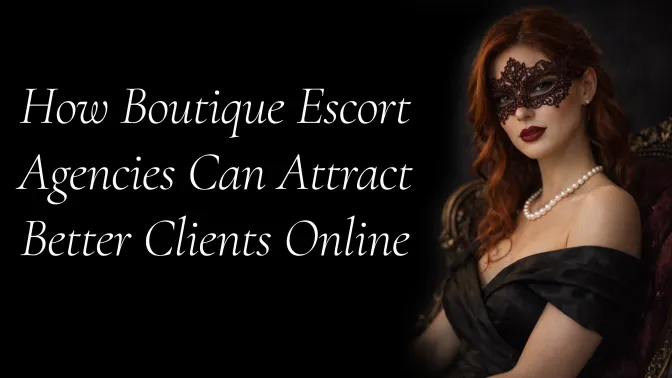 How Boutique Escort Agencies Can Attract Better Clients Online