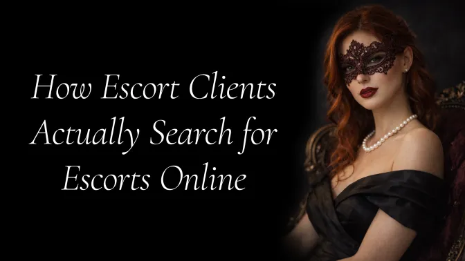 How Escort Clients Actually Search for Escorts Online