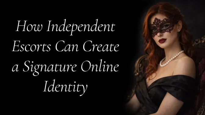 How Independent Escorts Can Create a Signature Online Identity