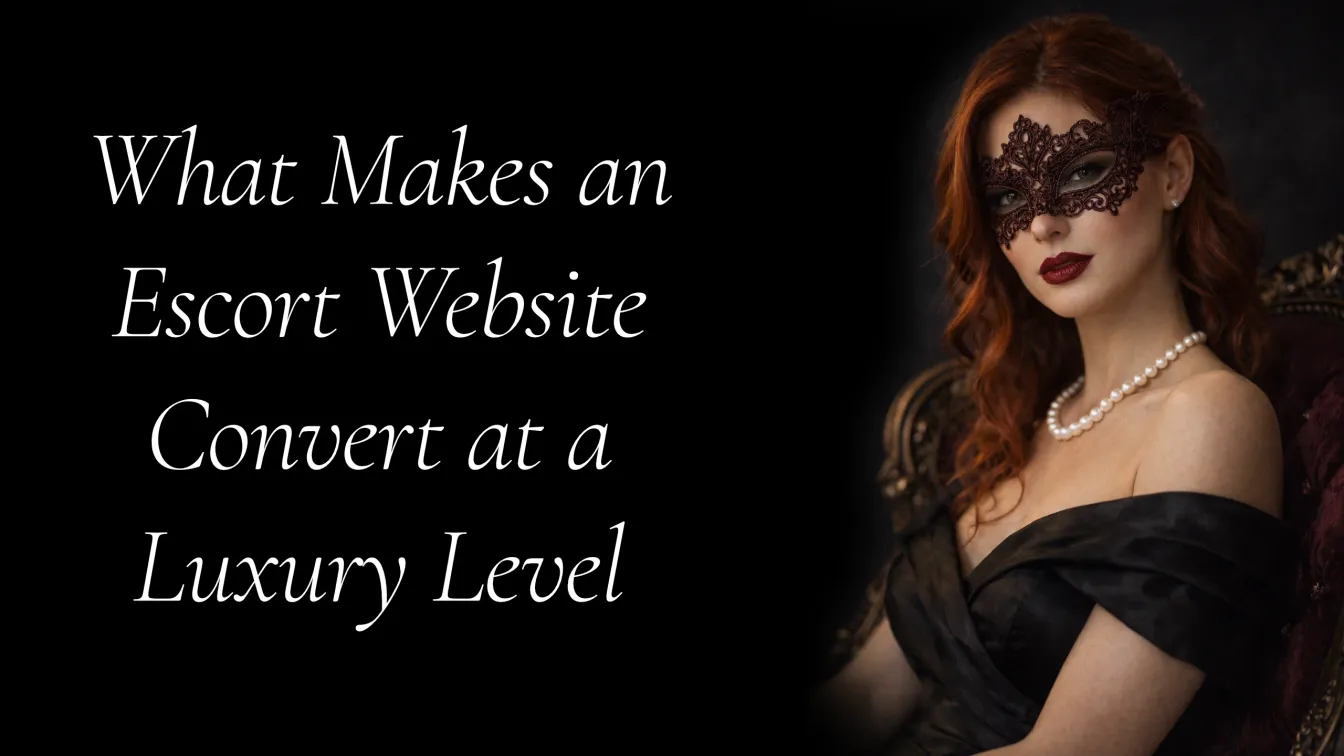 What Makes an Escort Website Convert at a Luxury Level