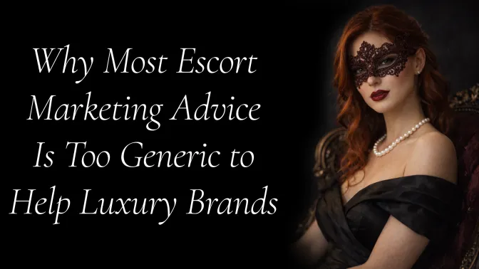 Why Most Escort Marketing Advice Is Too Generic to Help Luxury Brands